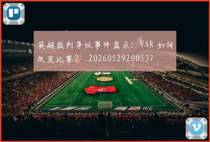 英超裁判争议事件盘点：VAR 如何改变比赛？_20260529200537